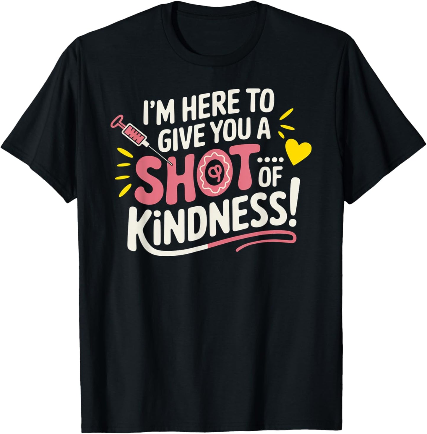 I’m Here to Give You a Shot of Kindness T-Shirt - T-Shirt | Black