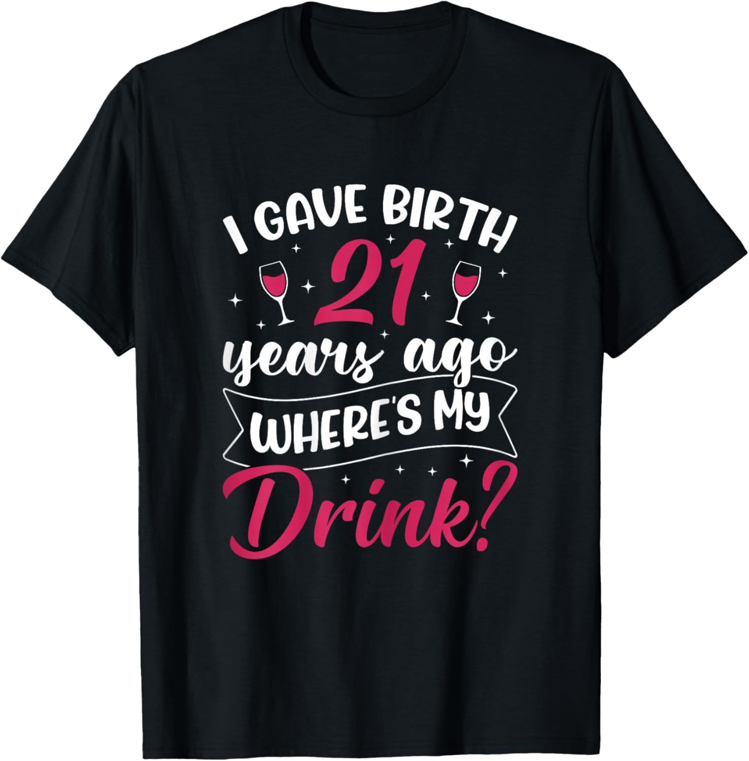 21st Birthday I gave Birth 21 Years ago Wheres My Drink T-Shirt - T-Shirt | Black