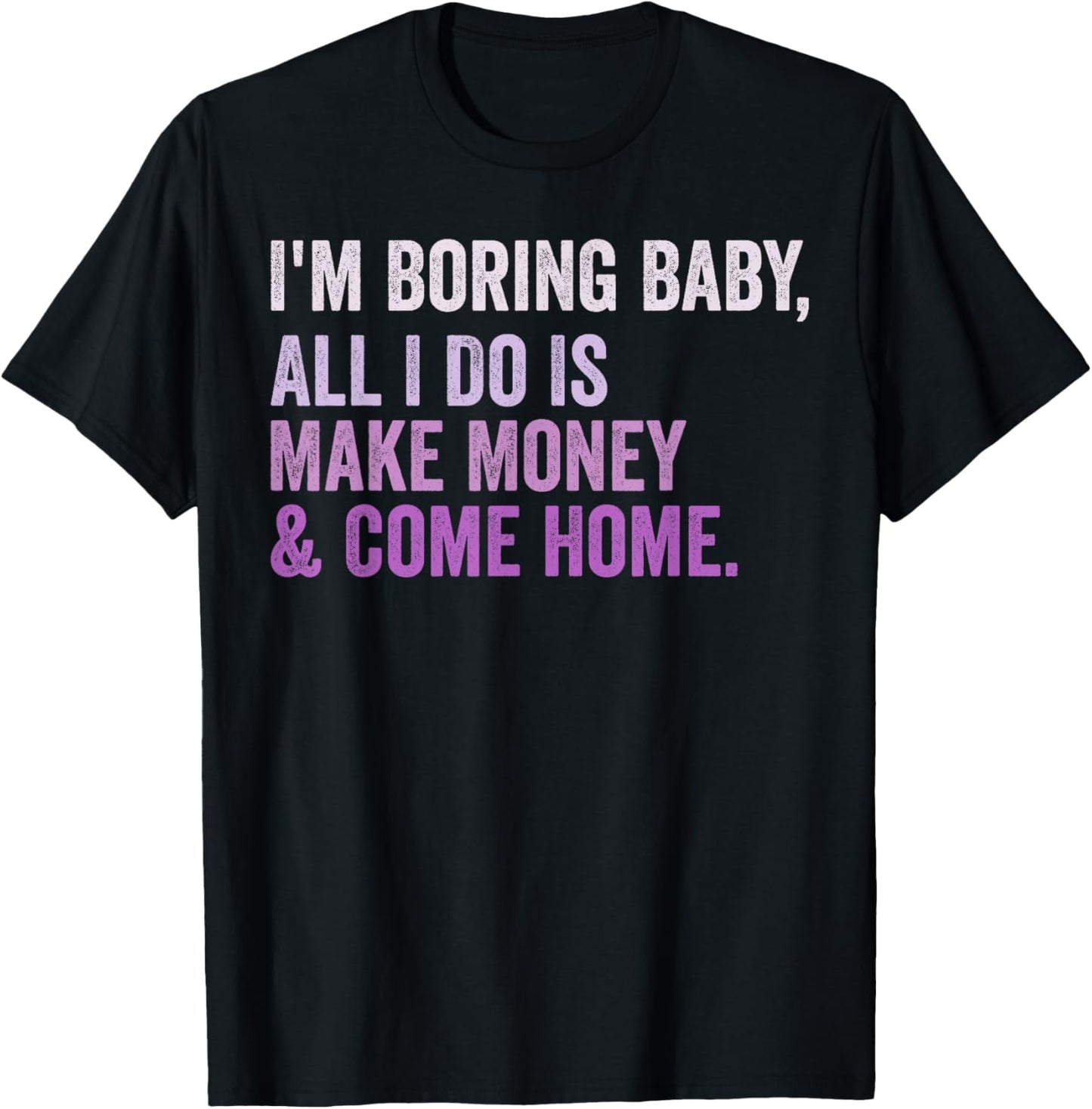 Retro I'm Boring Baby All I Do Is Make Money And Come Home T-Shirt - T-Shirt | Black