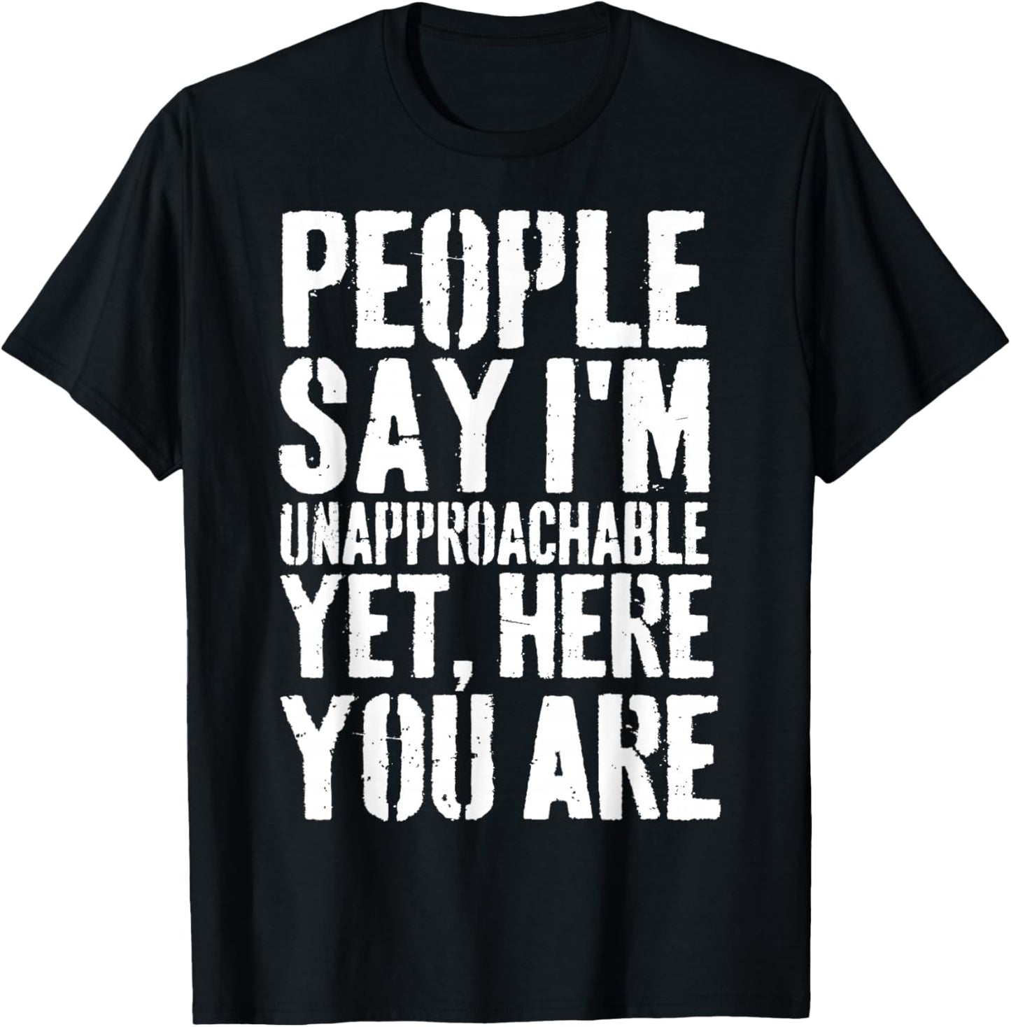 People Say I'm Unapproachable Yet, Here You Are T-Shirt - T-Shirt | Black