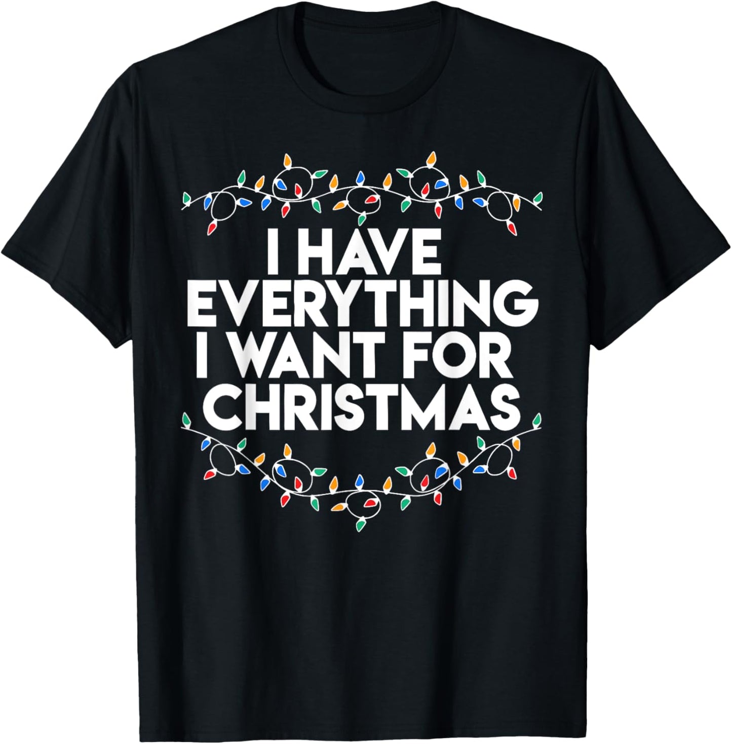 I Have Everything I Want For Christmas Funny Xmas Couples T-Shirt - T-Shirt | Black