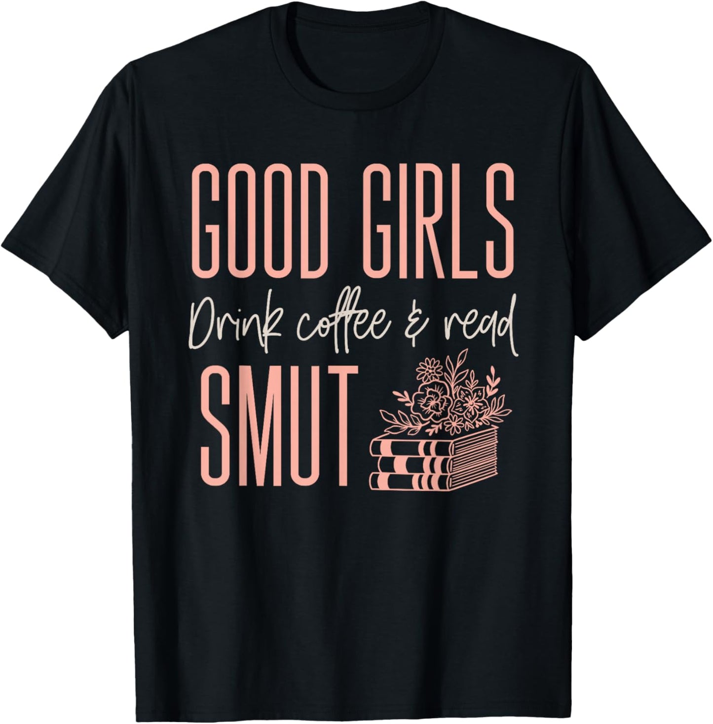 Coffee And Smut Good Girls Read Smutty Book Merch T-Shirt - T-Shirt | Black
