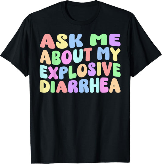 Ask Me About My Explosive Diarrhea | Edgy Adult Humor Funny T-Shirt - T-Shirt | Black
