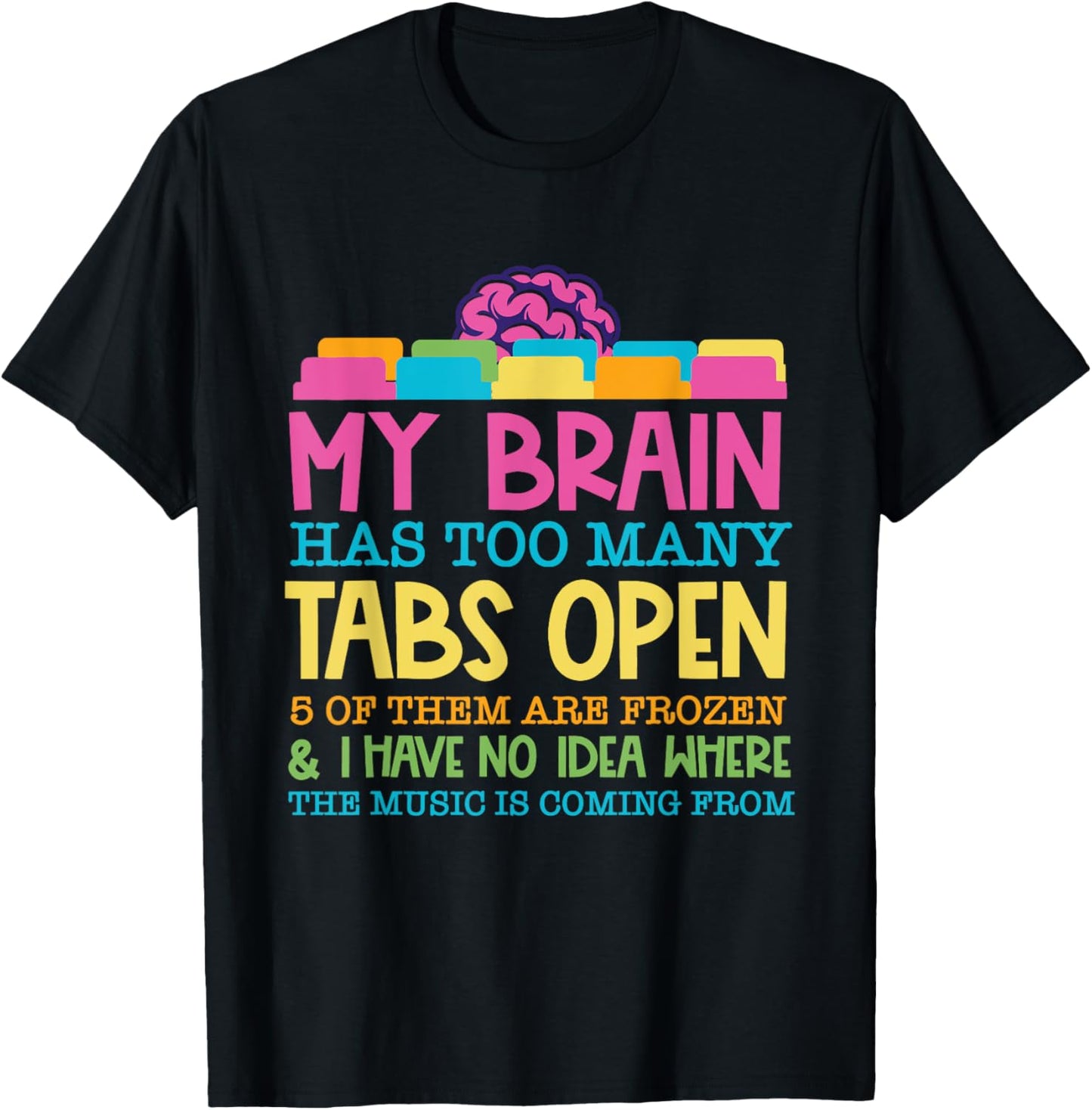 My Brain Has Too Many Tabs Open 5 Of Them Are Frozen T-Shirt - T-Shirt | Black