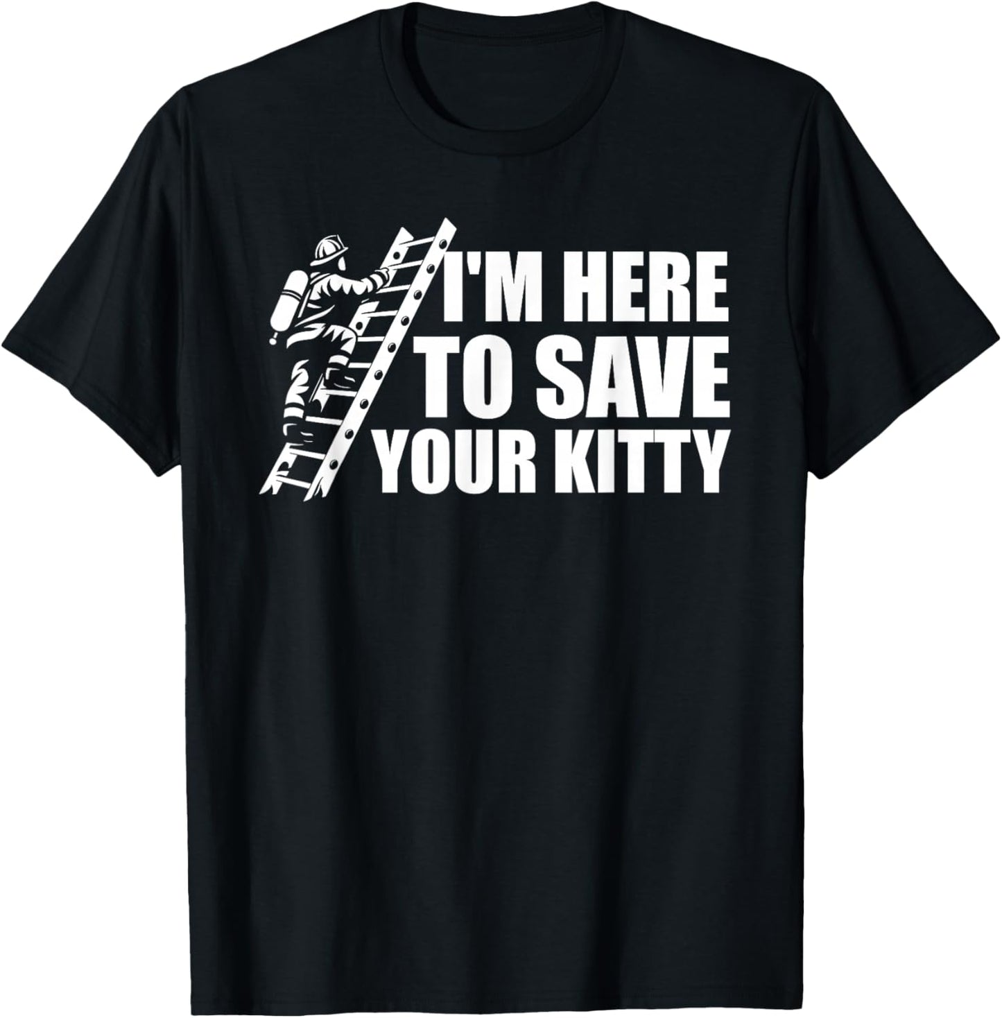 I'm Here To Save Your Kitty Firefighter Fireman Firefighting T-Shirt - T-Shirt | Black