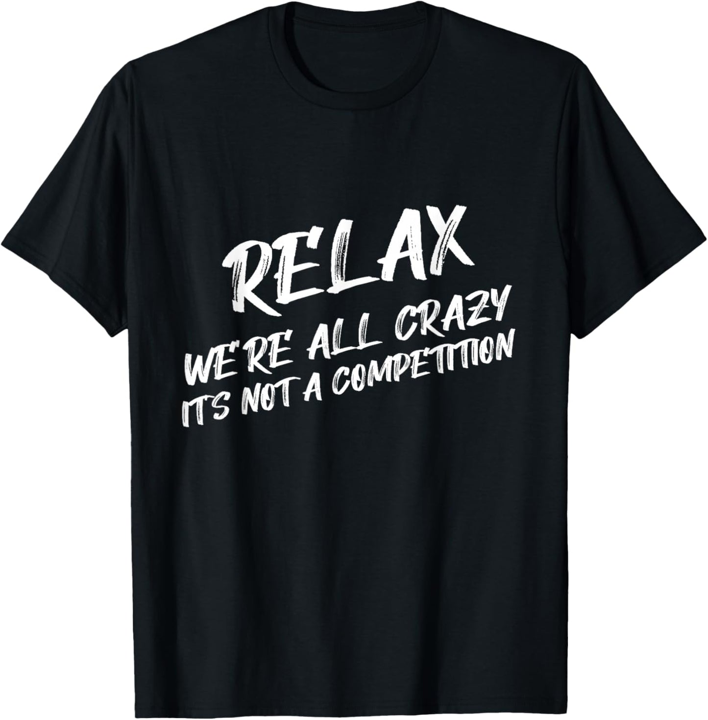 Relax We’re All Crazy It's Not A Competition Funny Quote T-Shirt - T-Shirt | Black