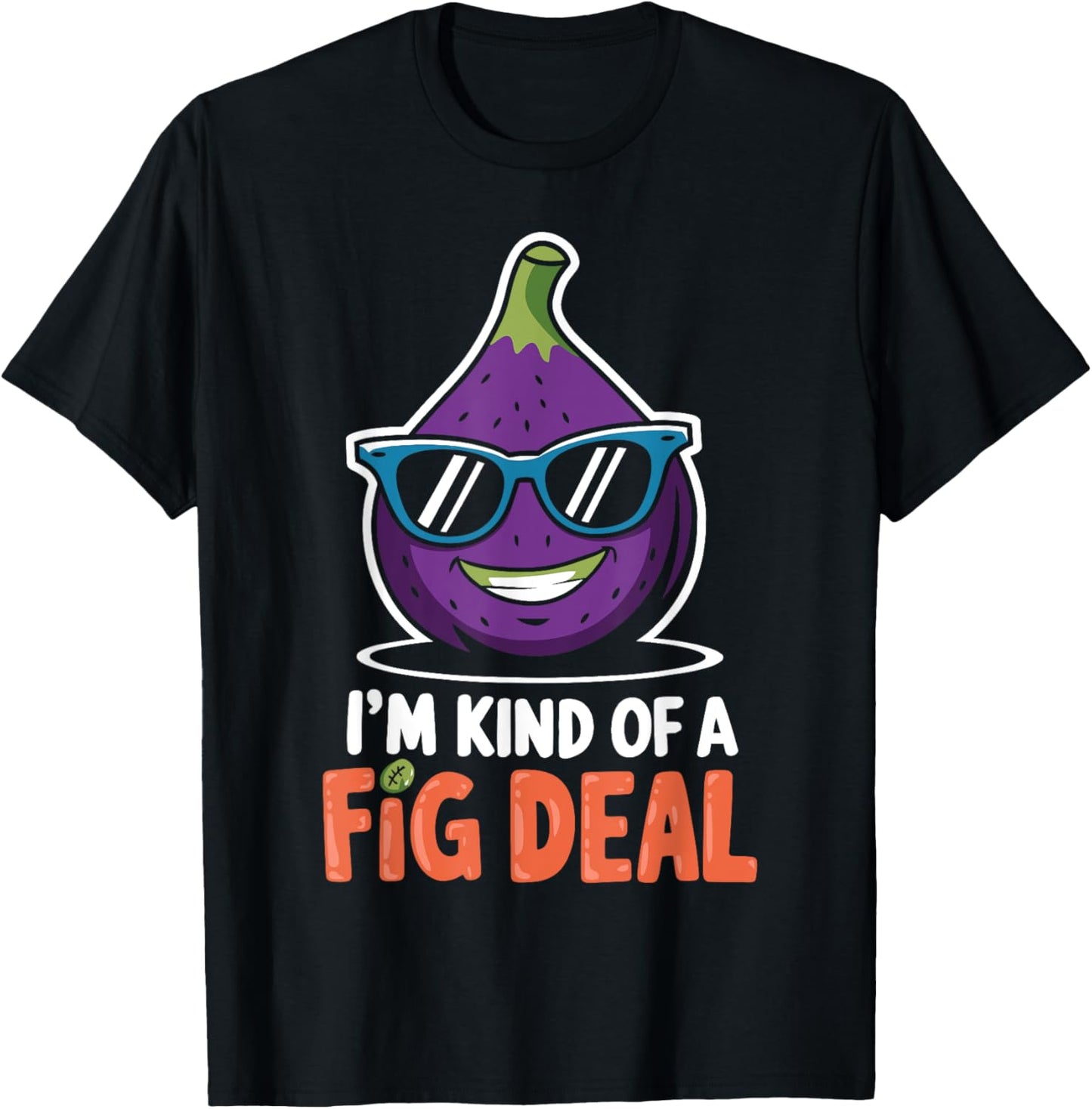 Fig Pun I'm Kind Of A Fig Deal Love Figs Funny Figs Plant T-Shirt - T-Shirt | Black