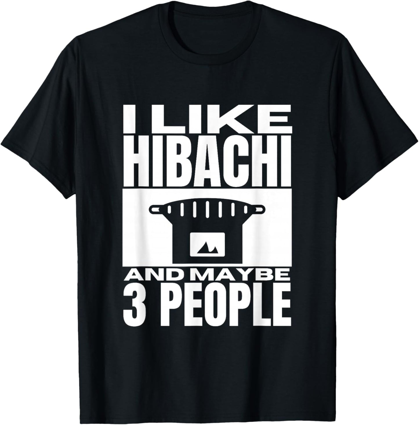 I Like Hibachi And Maybe 3 People Funny Japanese Hibachi T-Shirt - T-Shirt | Black