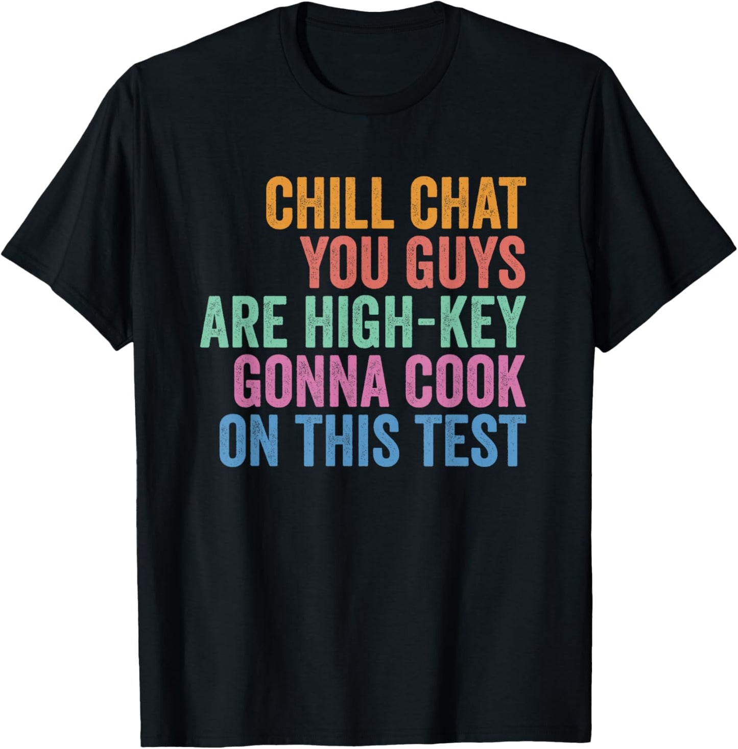 Chill Chat You Guys are High Key Gon' Cook On This Test T-Shirt - T-Shirt | Black