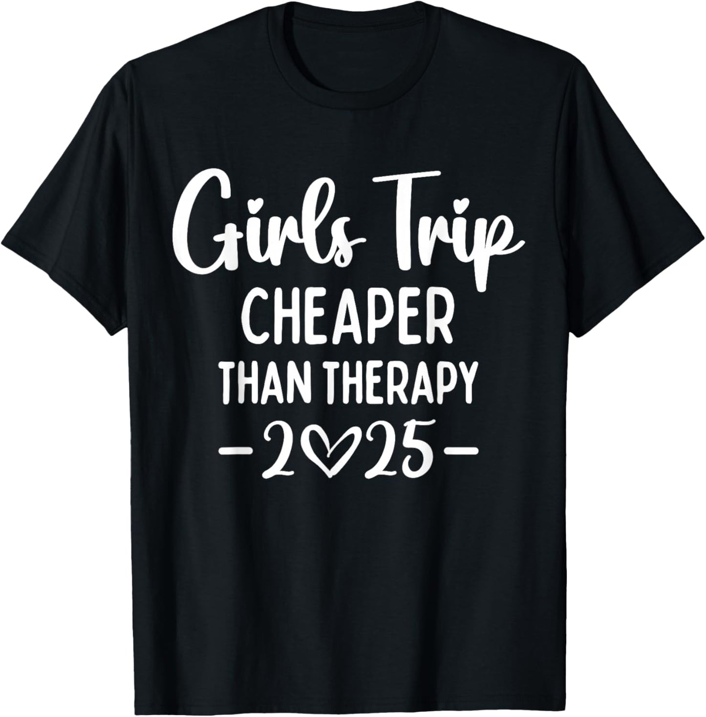 Girls Trip Cheaper Than A Therapy 2025 Weekend Queen Sister T-Shirt - T-Shirt | Black