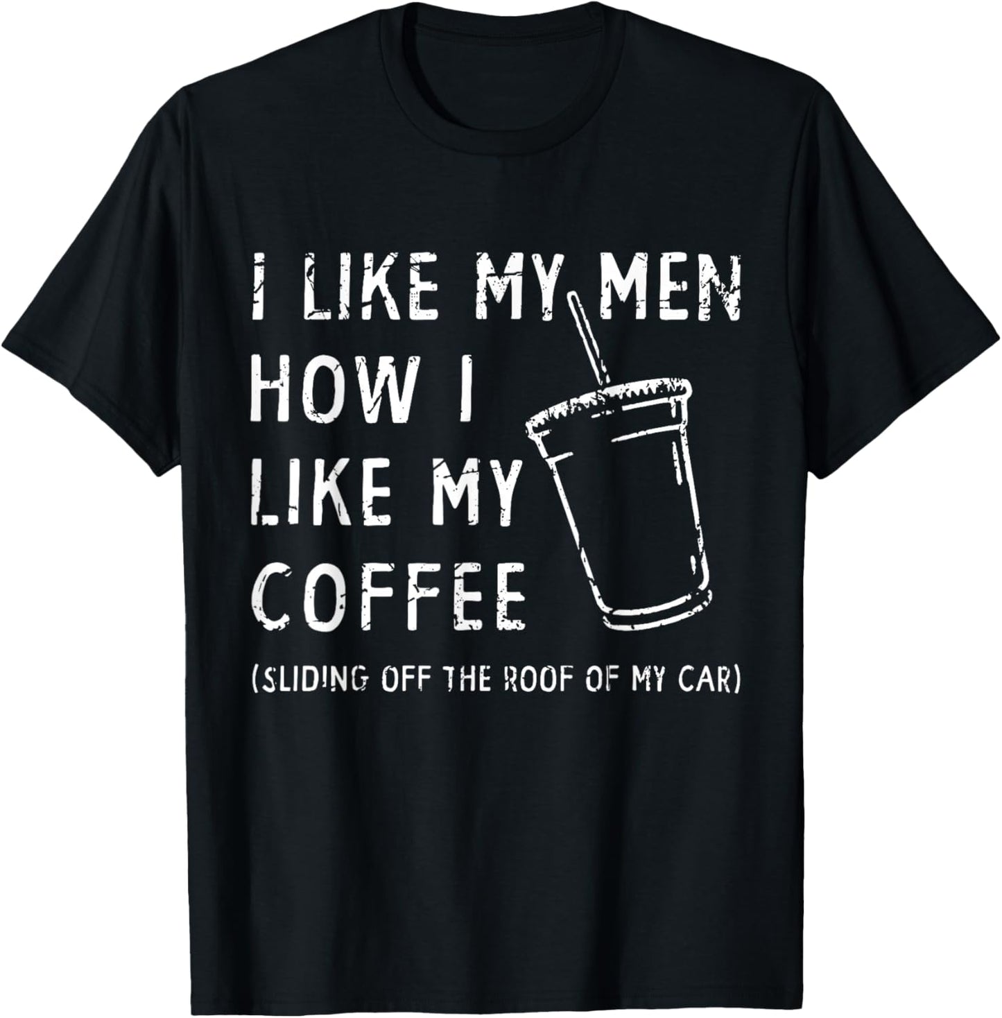 I Like My Men How I Like My Coffee Sliding Off The Roof Car T-Shirt - T-Shirt | Black