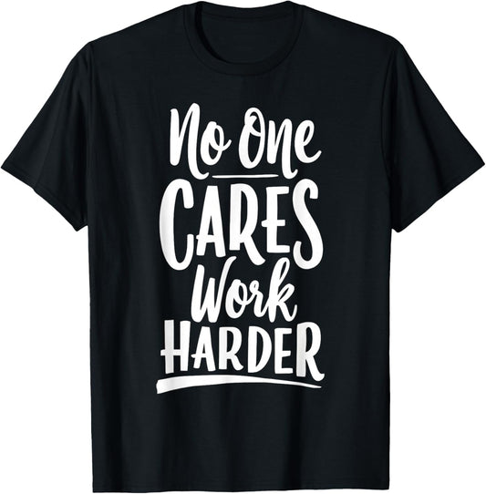 No One Cares Work Harder Gym Motivation Bodybuilder T-Shirt - T-Shirt | Black