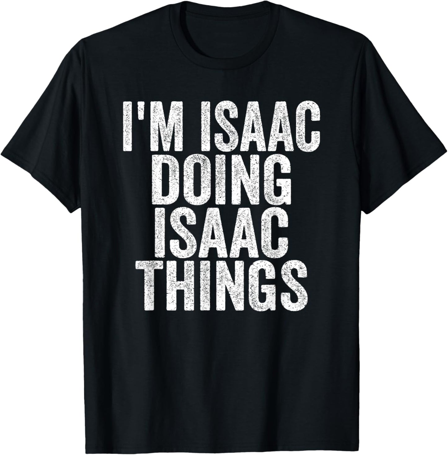 Sarcastic Birthday First Name Text Fun Joke Store I'm Isaac Doing Isaac Things Funny Saying -Adults & Kids , Black, S T-Shirt - T-Shirt | Black