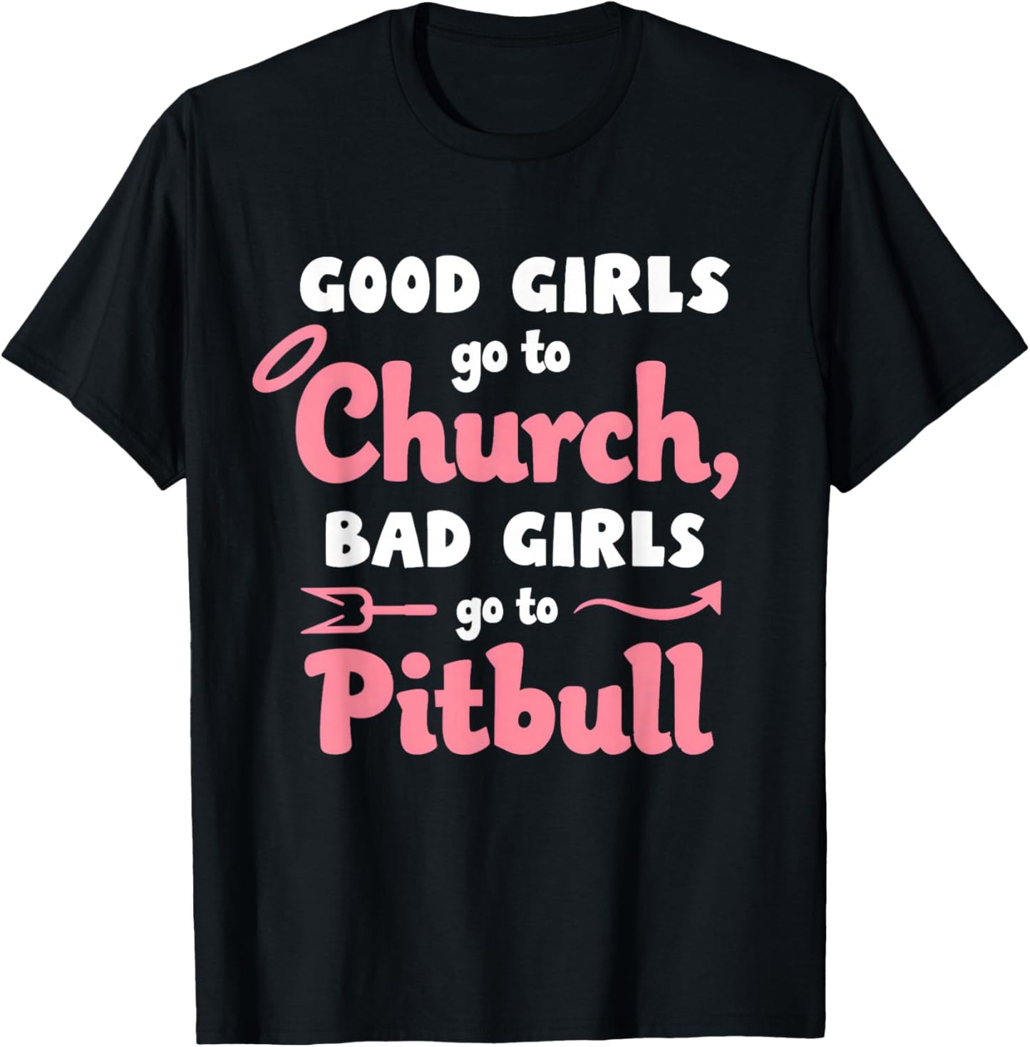 Good Girls Go To Church Bad Girls Go To Pitbull T-Shirt - T-Shirt | Black