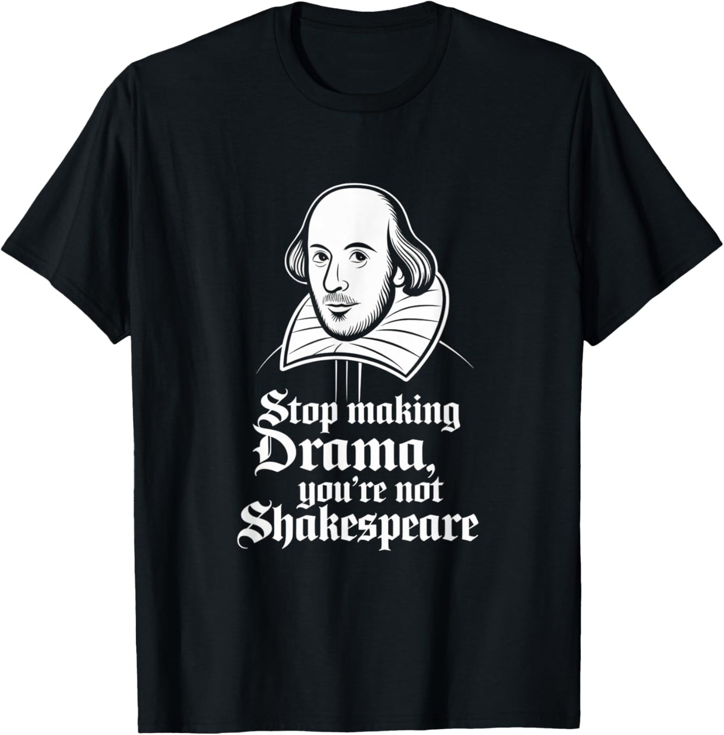 Stop Making Drama You're Not Shakespeare T-Shirt - T-Shirt | Black