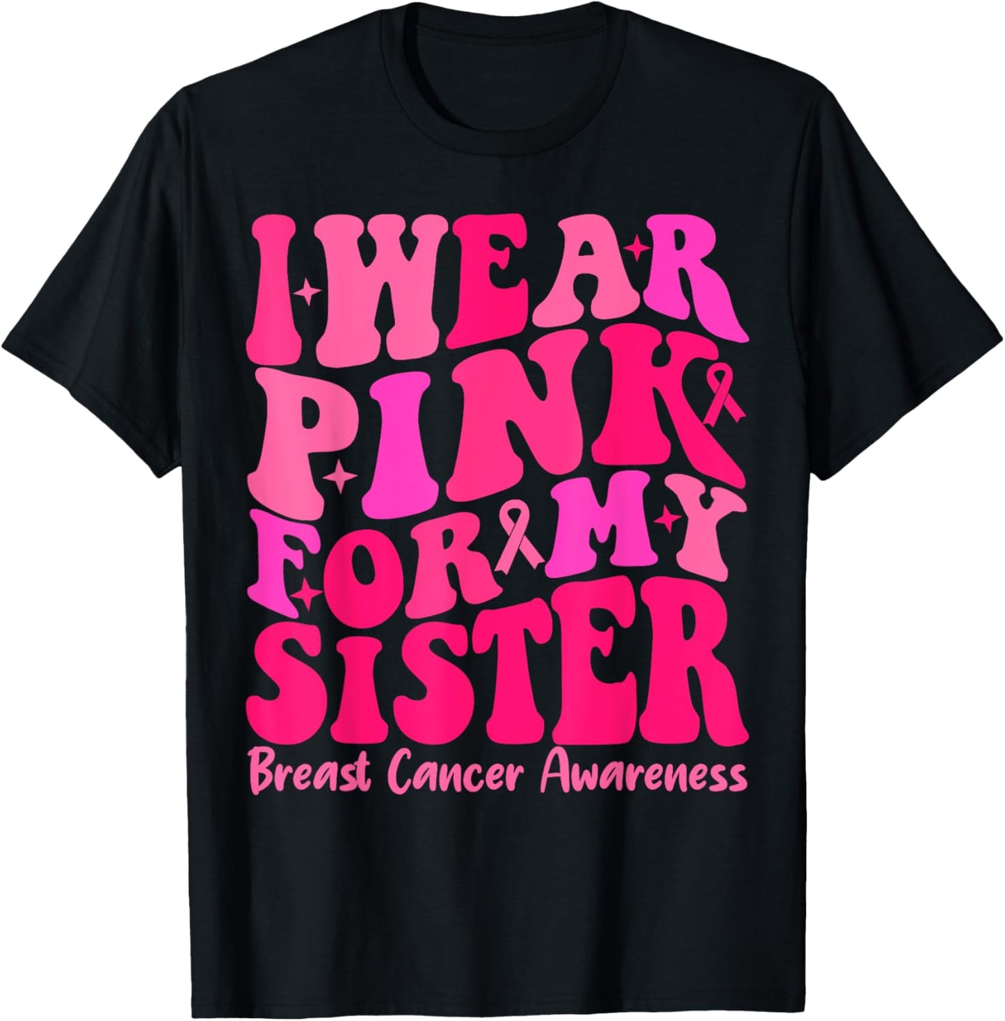 I Wear Pink For My Sister Ribbon Breast Cancer Squad Support T-Shirt - T-Shirt | Black