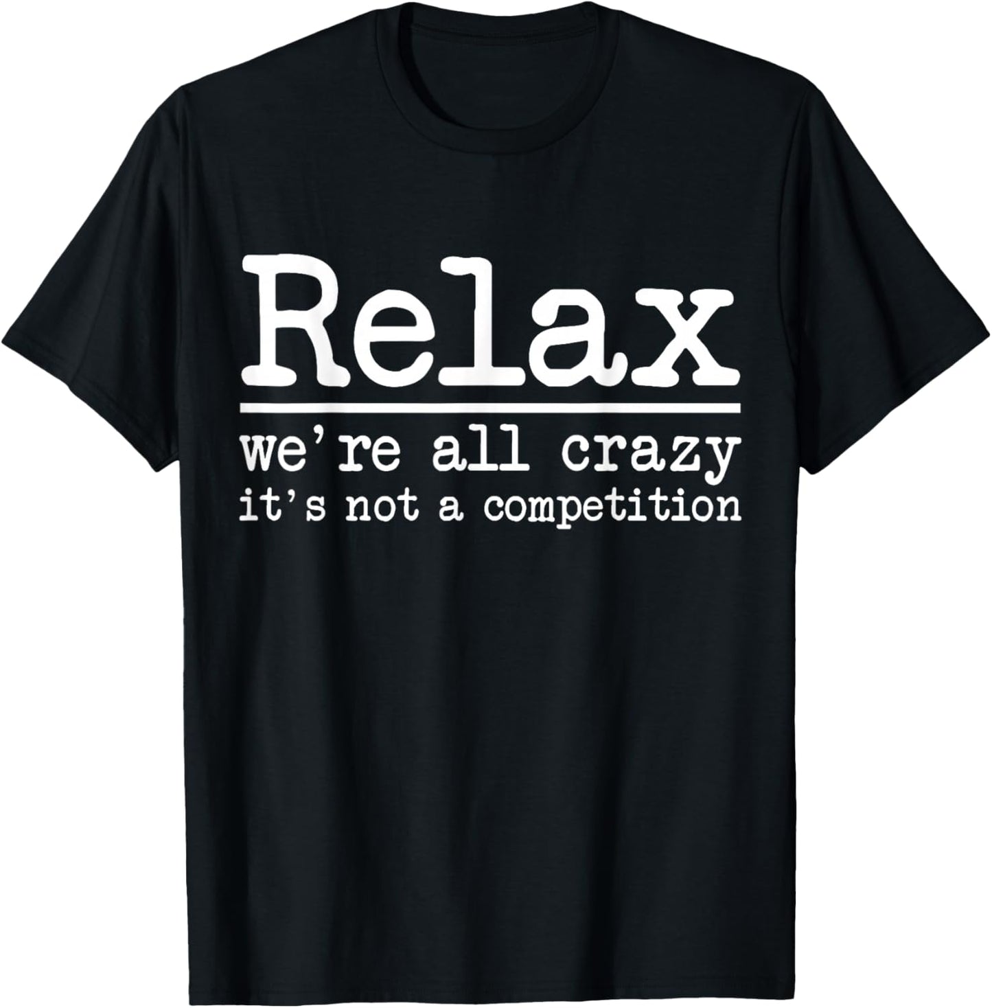 Relax We're All Crazy It's Not A Competition Funny Men Women T-Shirt - T-Shirt | Black
