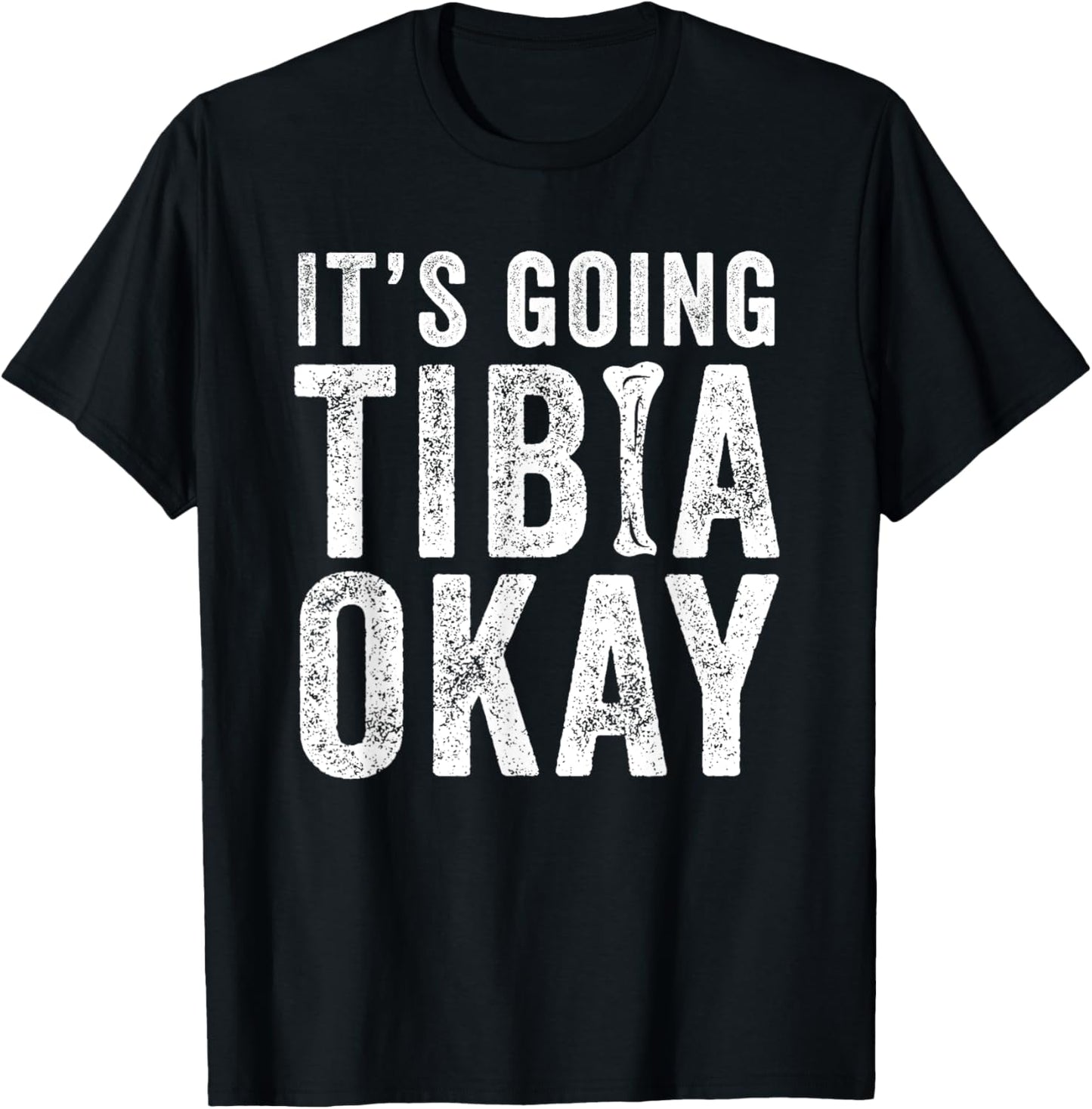 It’s Going Tibia Okay Tibia Surgery Recovery T-Shirt - T-Shirt | Black