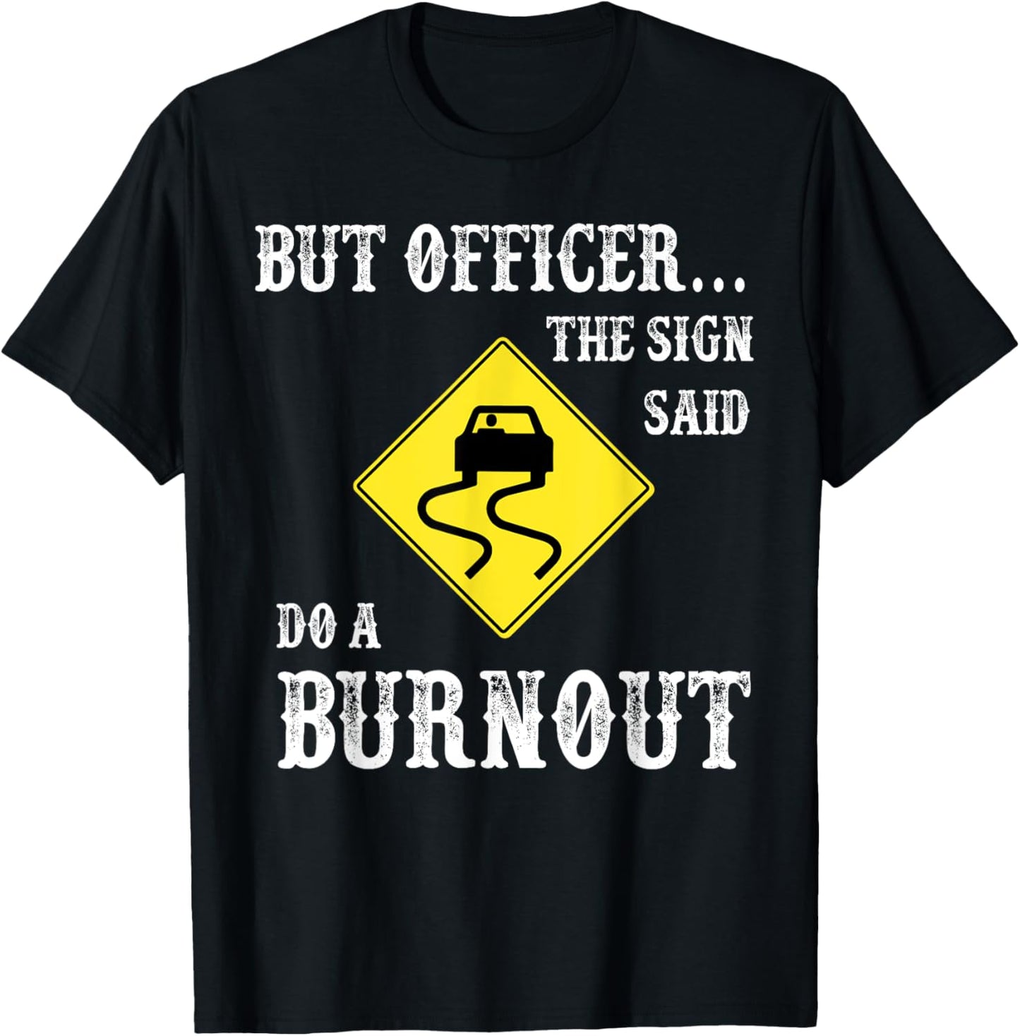 But Officer The Sign Said Do A Burnout T-Shirt - T-Shirt | Black