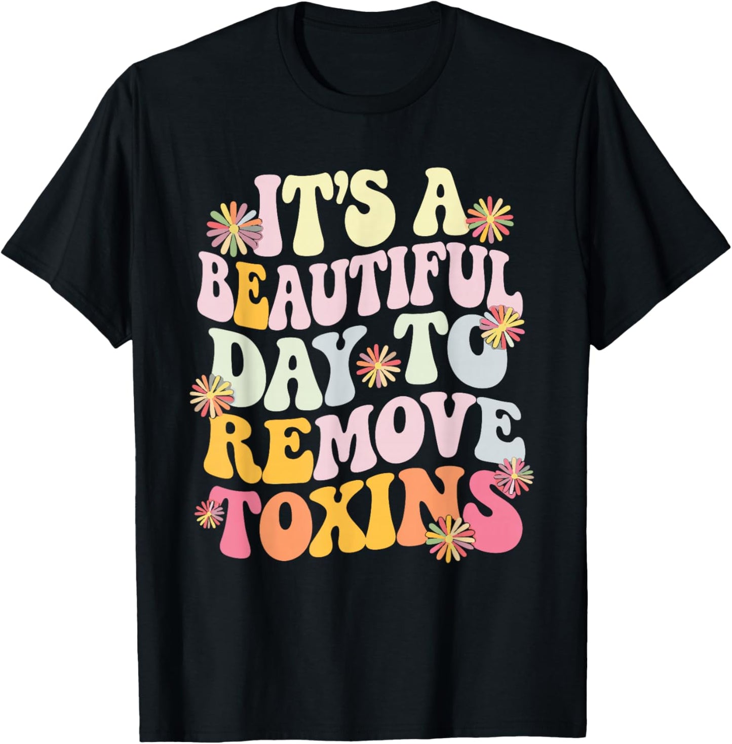 It's A Beautiful Day To Remove Toxins T-Shirt - T-Shirt | Black