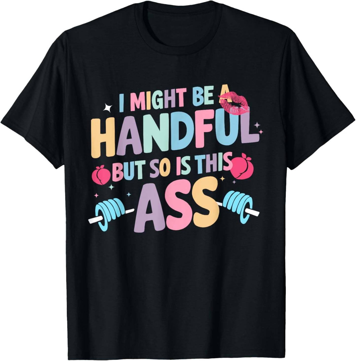 I Might Be A Handful But So Is This Ass Workout Gym Quote T-Shirt - T-Shirt | Black