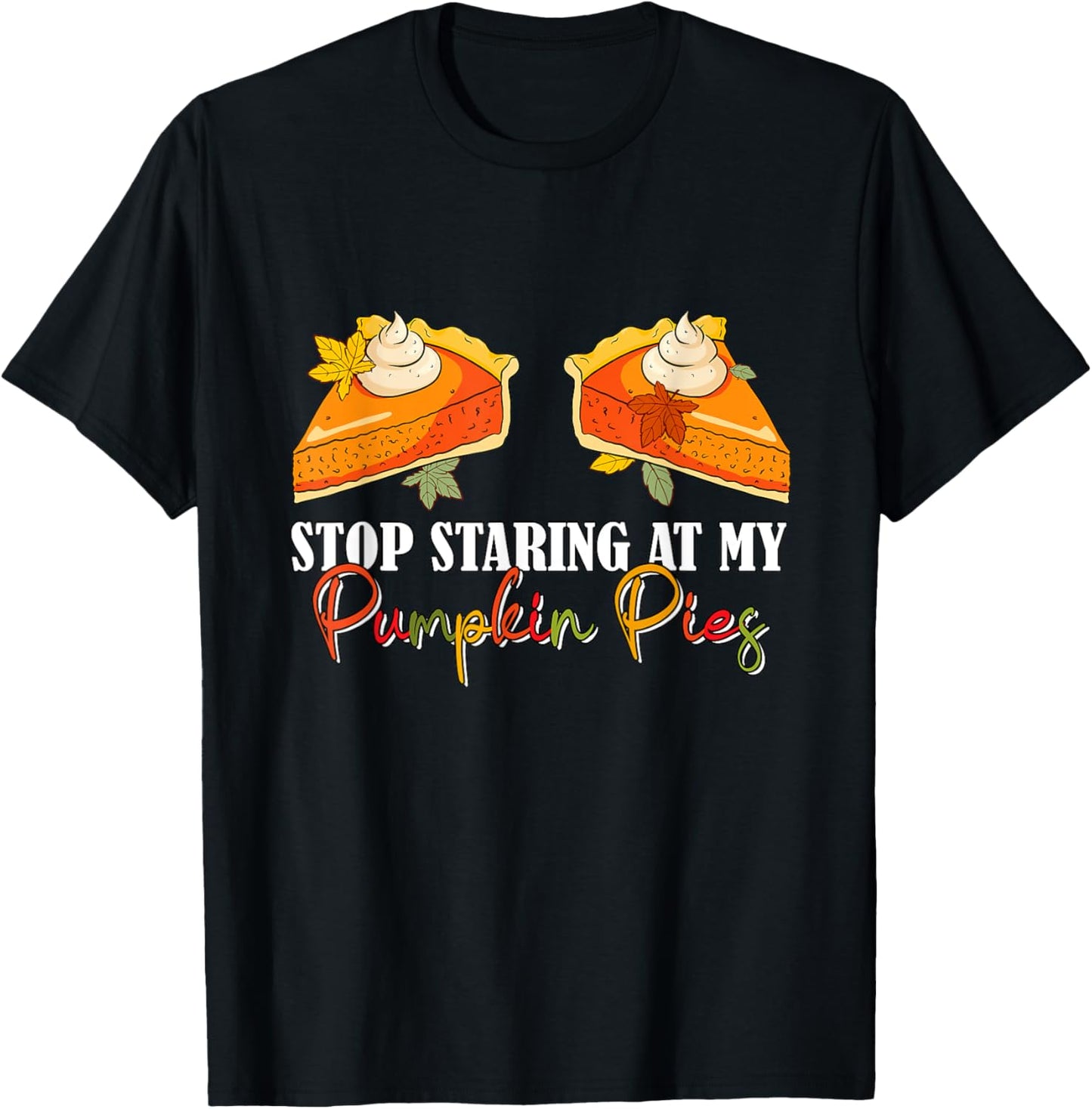 Stop Staring At My Pumpkin Pies Thanksgiving Pie Lover Women T-Shirt - T-Shirt | Black