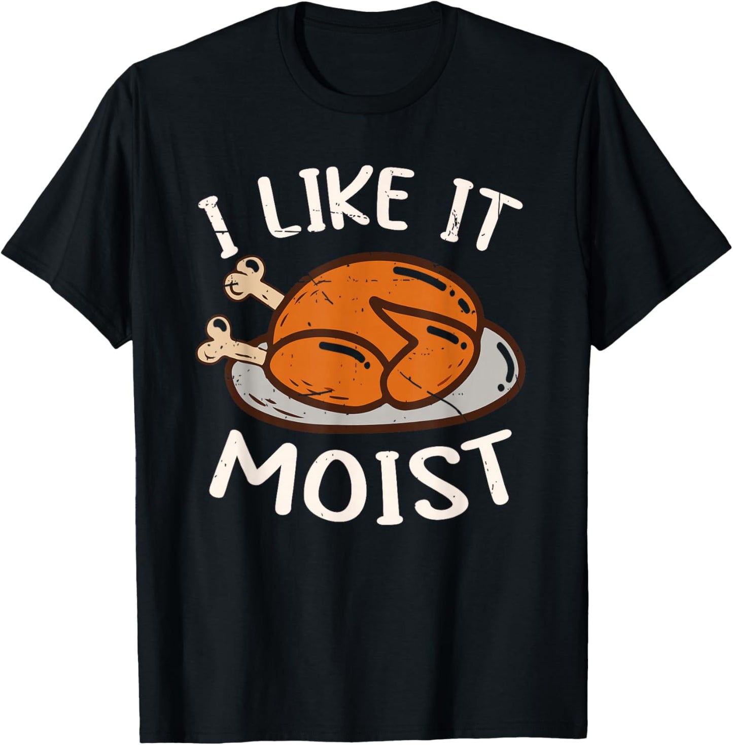 Friendsgiving I Like It Moist Turkey Funny Thanksgiving Day T-Shirt - T-Shirt | Black