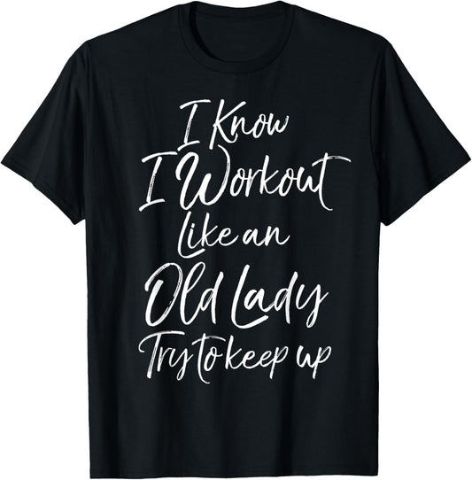 Funny Gift I Know I Workout Like an Old Lady Try to Keep Up T-Shirt - T-Shirt | Black
