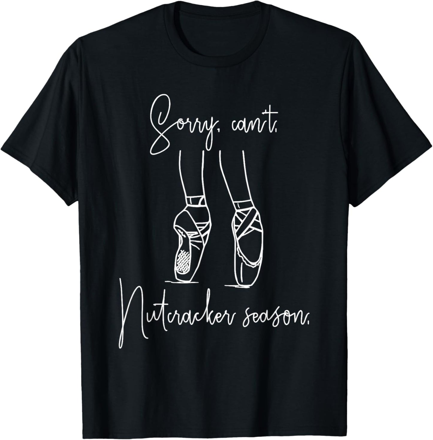 Funny Sorry Can't Nutcracker Season Ballet Girl Christmas T-Shirt - T-Shirt | Black