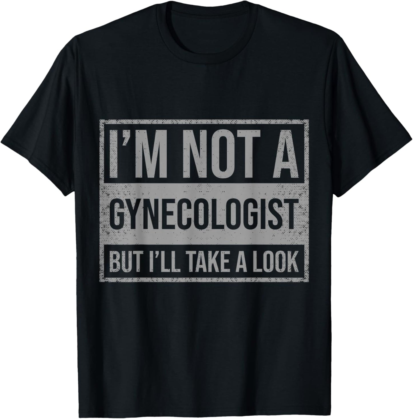 I'm Not A Gynecologist But I'll Take A Look T-Shirt - T-Shirt | Black