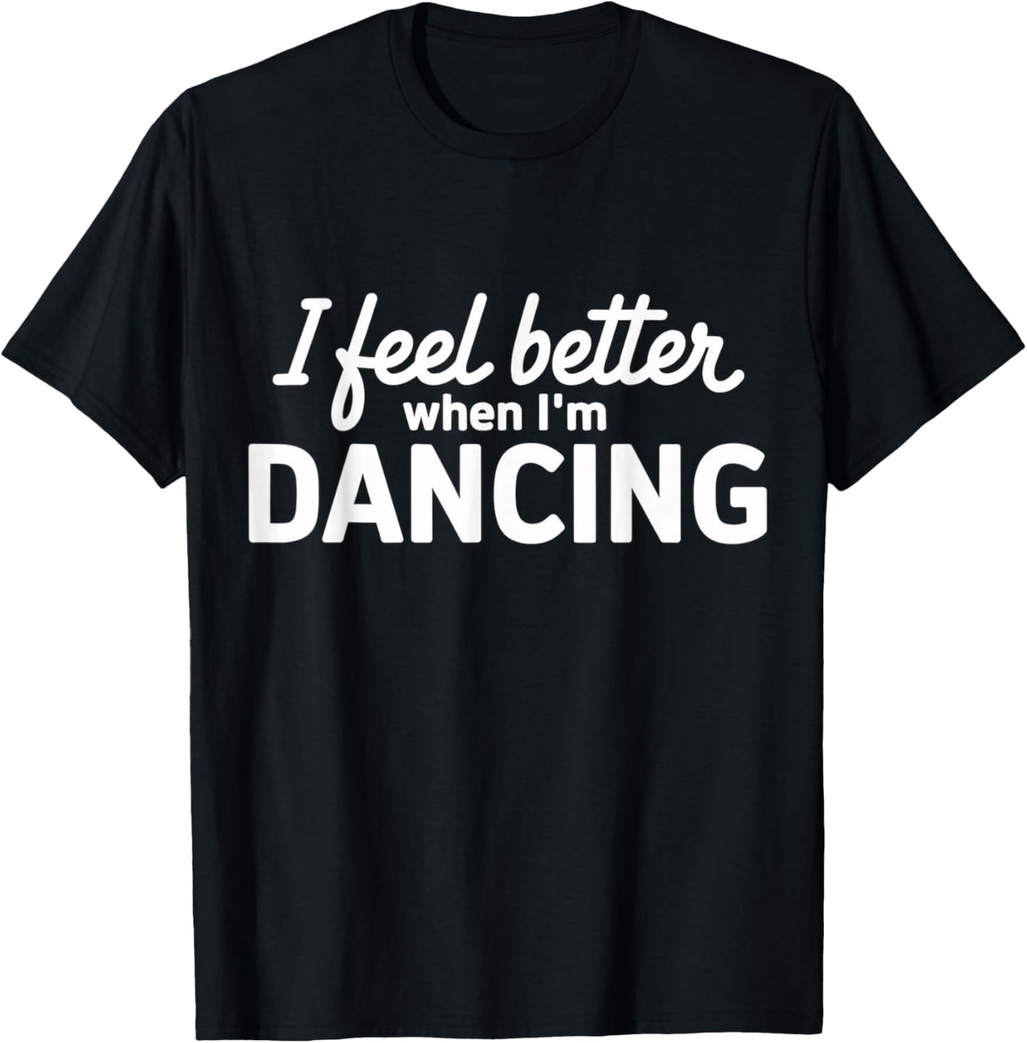 I feel better when I'm dancing T-Shirt - T-Shirt | Black