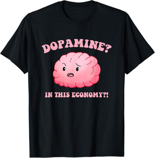 Dopamine? In This Economy?! Design T-Shirt - T-Shirt | Black