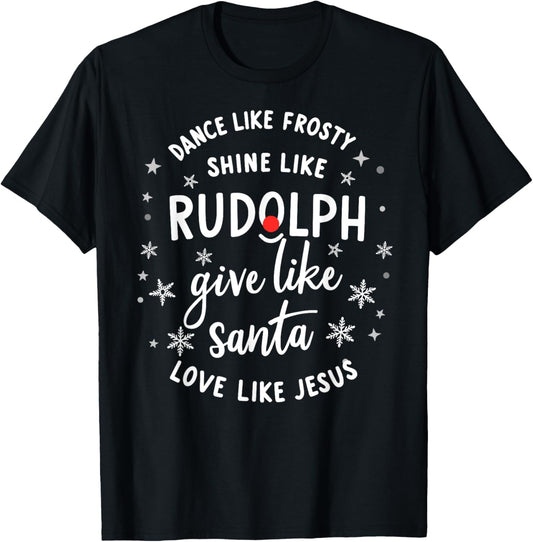 Dance Like Frosty Shine Rudolph Give Santa Love Like Jesus T-Shirt - T-Shirt | Black