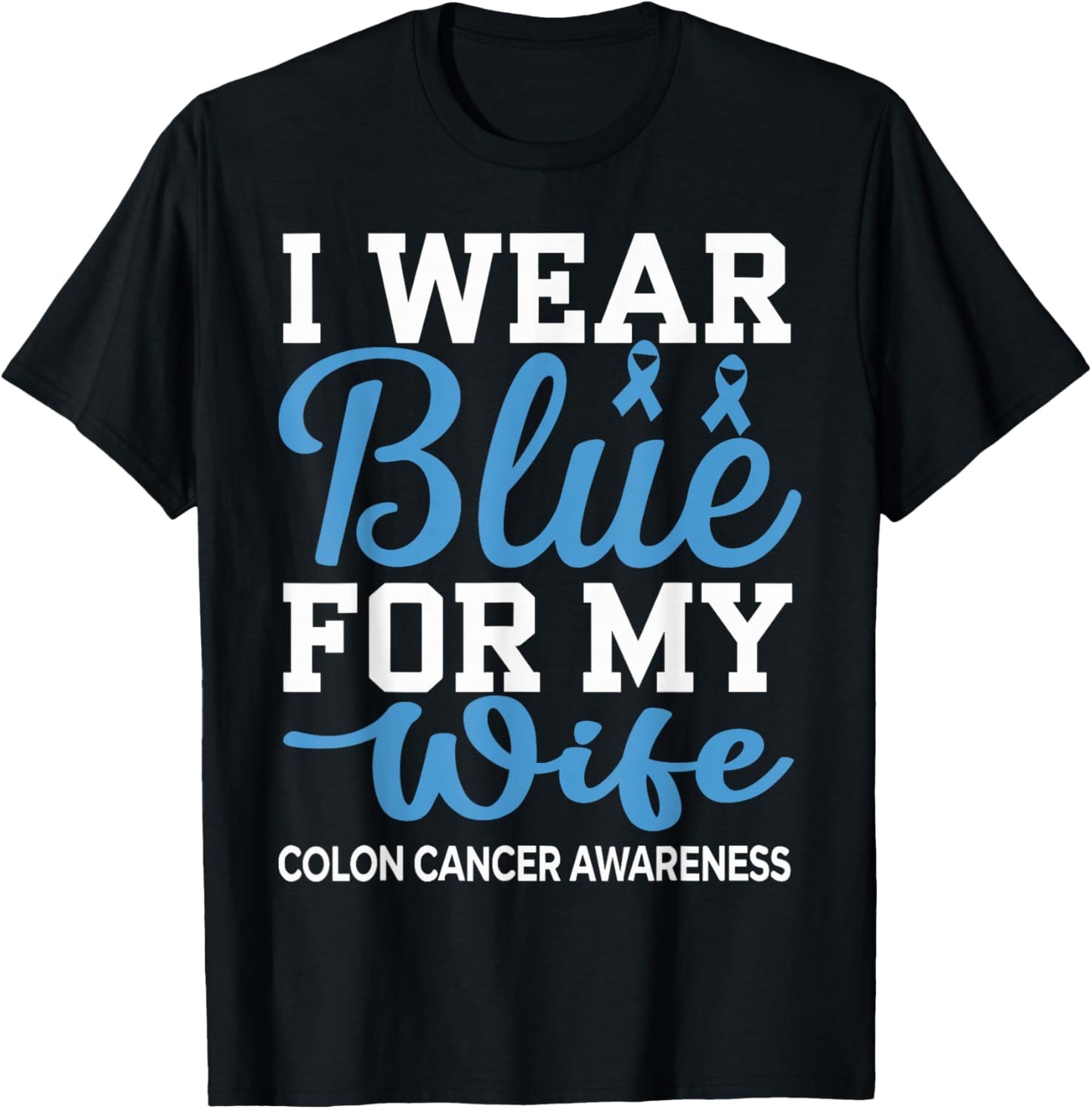 I Wear Blue For My Wife Colon Cancer Awareness Family T-Shirt - T-Shirt | Black