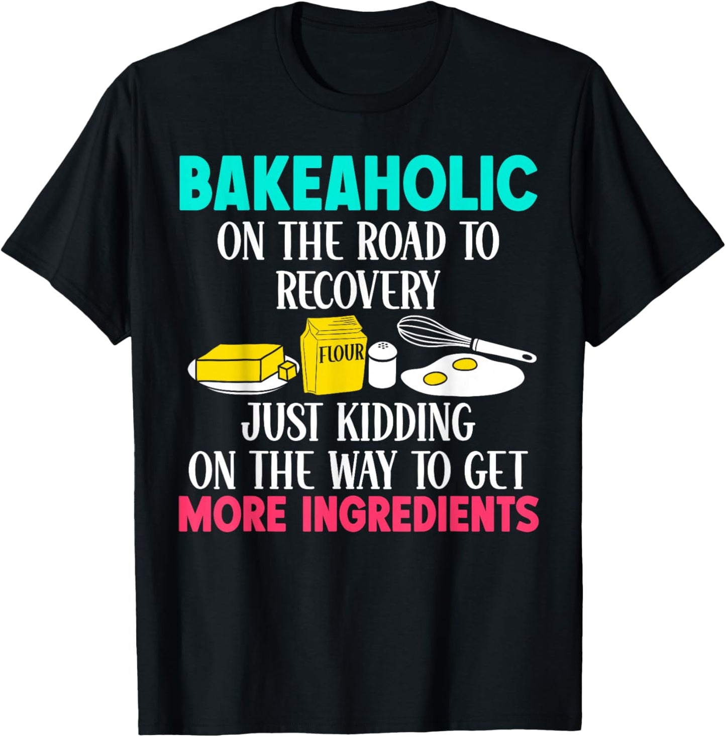 Bake Baking I'm A Bakeaholic On The Road To Recovery Just T-Shirt - T-Shirt | Black