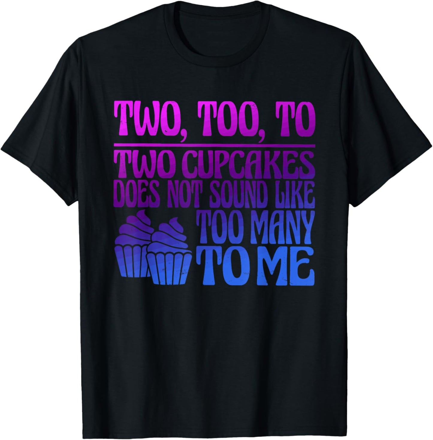 Two, Too, To Two Cupcakes Does Not Sound Like Too Many To Me T-Shirt - T-Shirt | Black