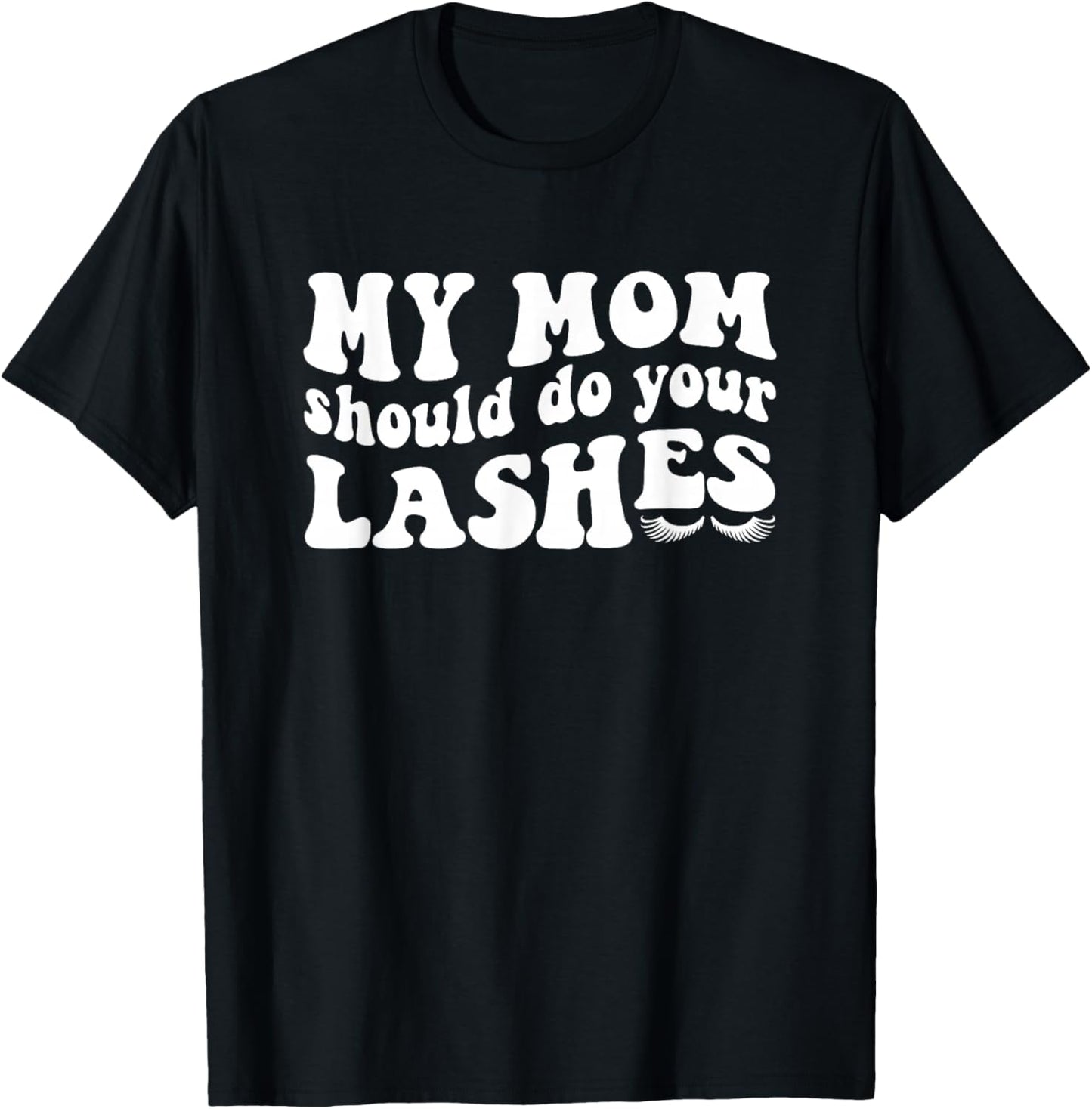 My Mom Should Do Your Lashes Lash Artist Lash Tech T-Shirt - T-Shirt | Black