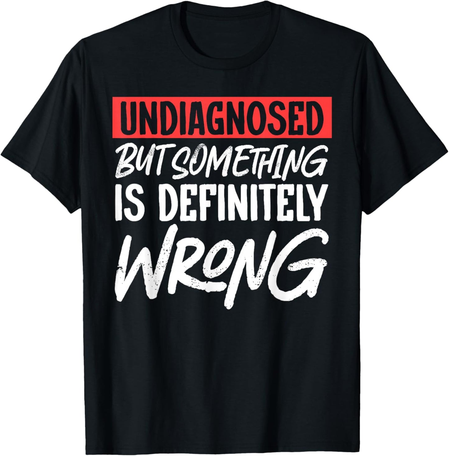 Undiagnosed But Something Is Definitely Wrong T-Shirt - T-Shirt | Black