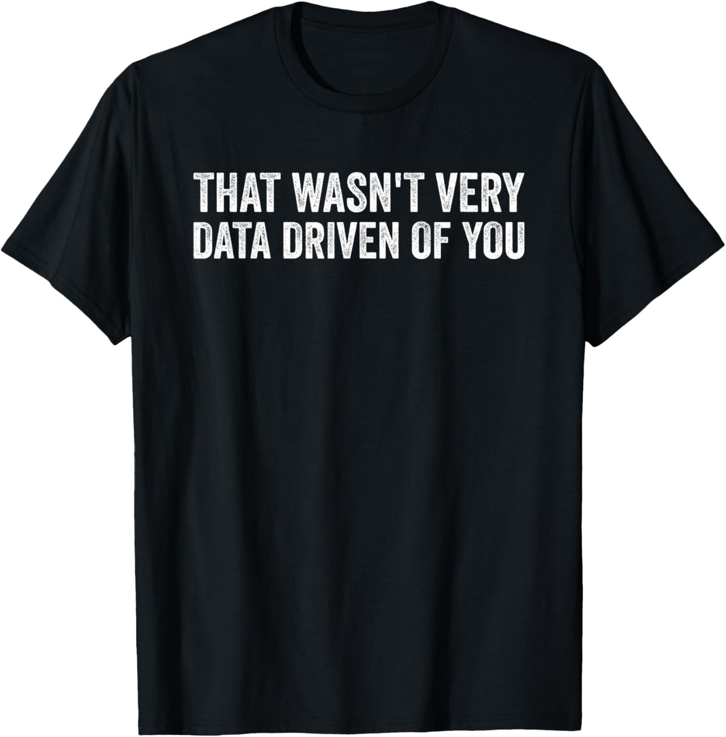 That Wasn't Very Data Driven of You Funny Data Analyst Geek T-Shirt - T-Shirt | Black