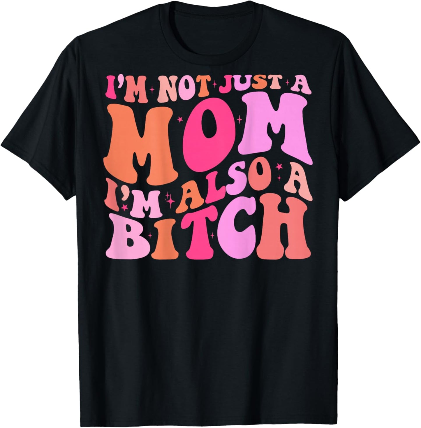 I'm Not Just A Mom I'm Also A Bitch (on back) T-Shirt - T-Shirt | Black