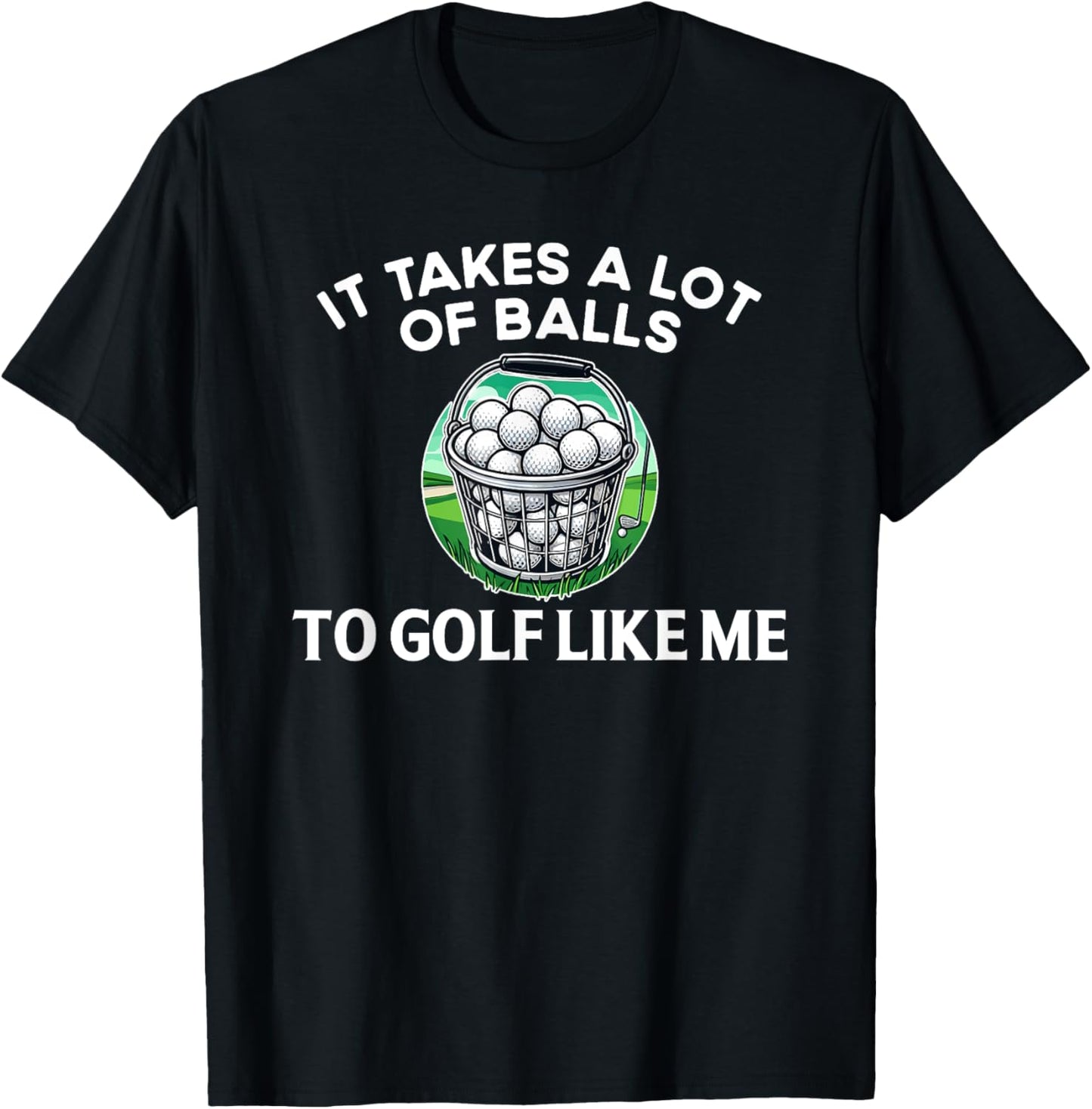Golf Funny Golfer It Takes A lot of Balls to Golf Like Me T-Shirt - T-Shirt | Black