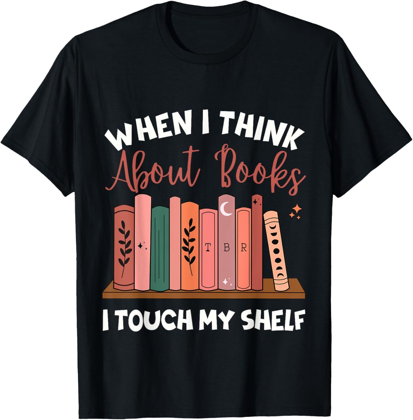 When I Think About Books I Touch My Shelf Bookworm Lovers T-Shirt - T-Shirt | Black