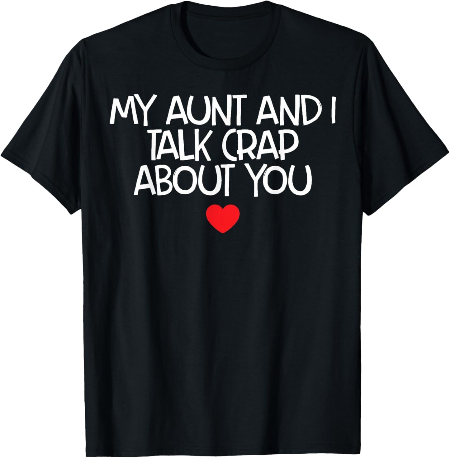 My Aunt And I Talk Crap About You T-Shirt - T-Shirt | Black