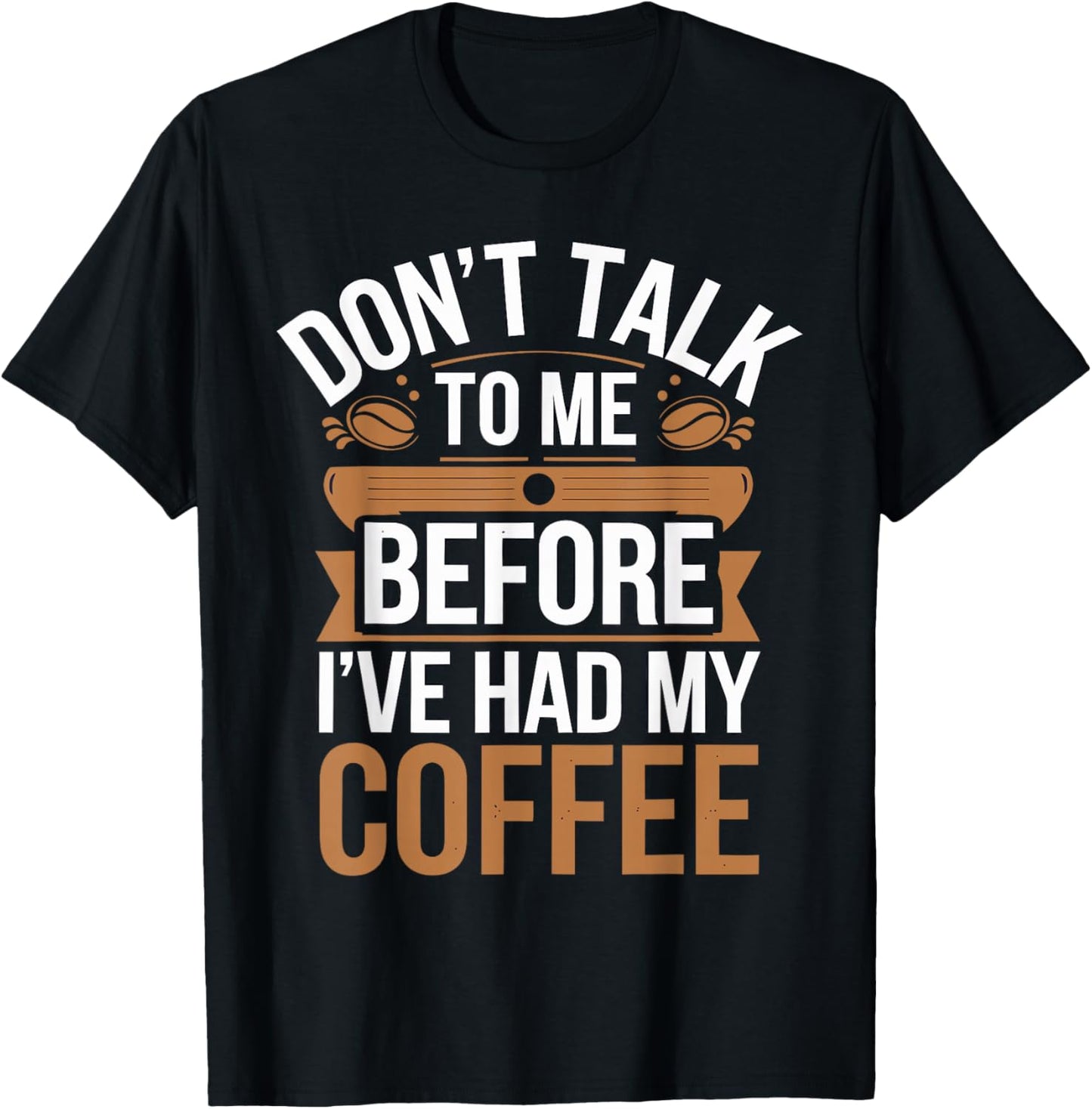 Don't Talk To Me Before I Had My Coffee T-Shirt - T-Shirt | Black