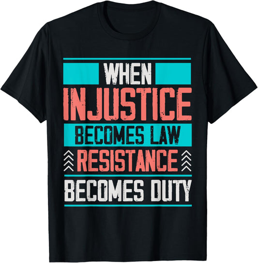 When Injustice Becomes Law Resistance Becomes Duty T-Shirt - T-Shirt | Black