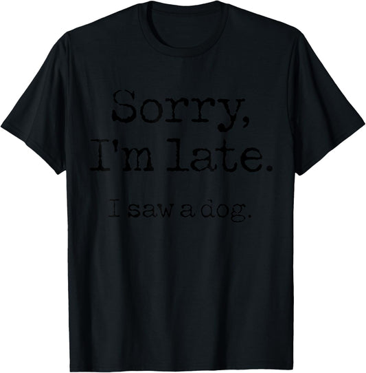 Sorry, im Late. I Saw a Dog, Dog Saying T-Shirt - T-Shirt | Black