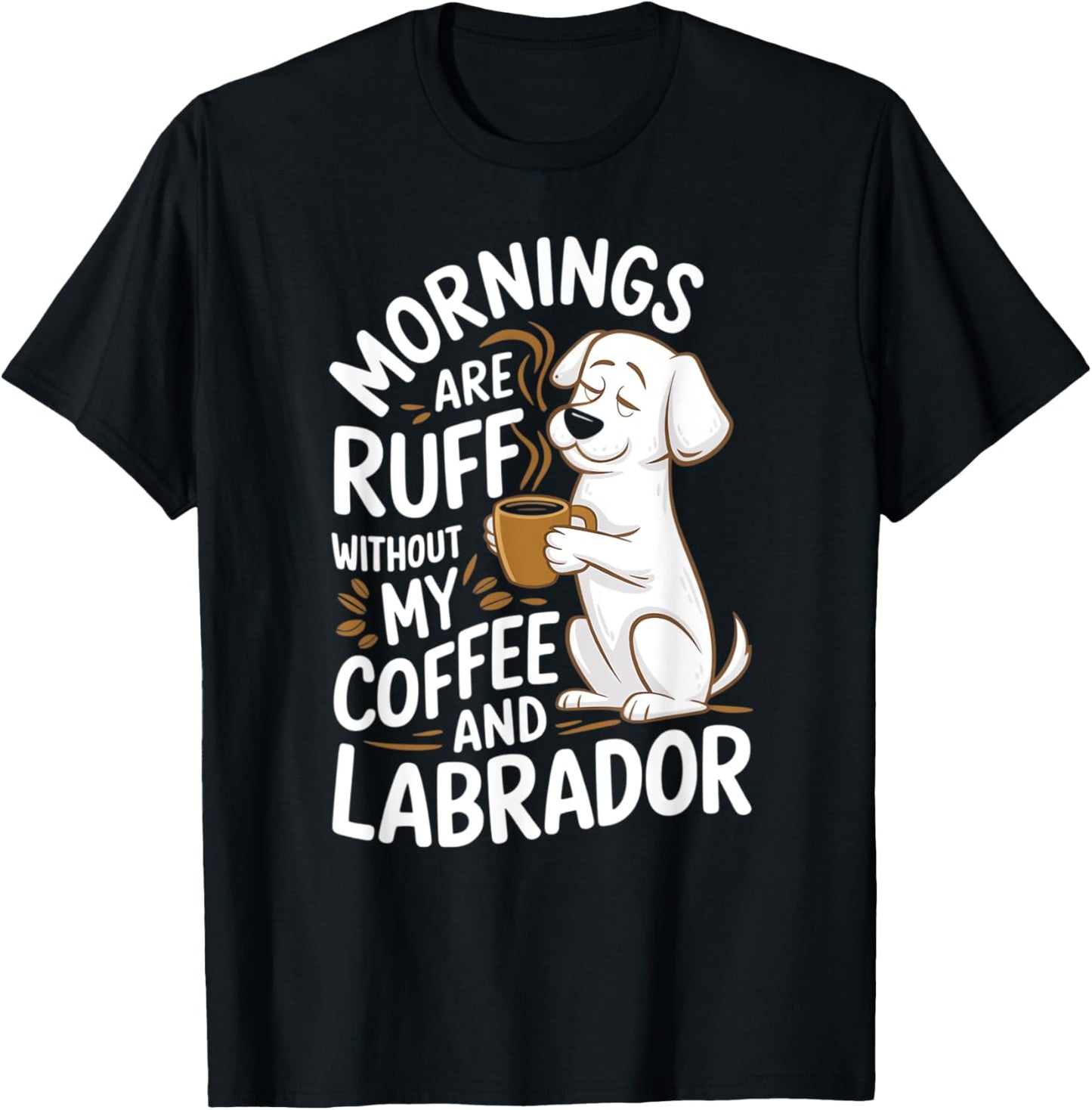 Mornings Are Ruff - Labrador Dogs and Coffee T-Shirt - T-Shirt | Black