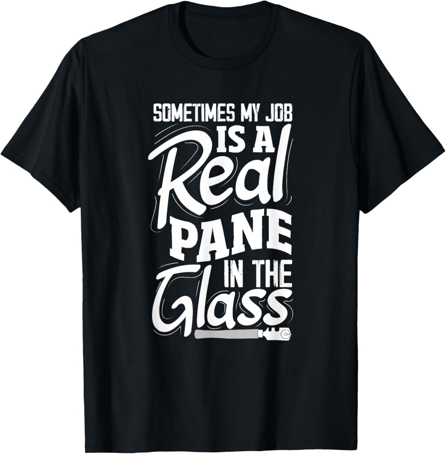 Sometimes My Job Is A Real Pane In The Glass Funny Glazier T-Shirt - T-Shirt | Black