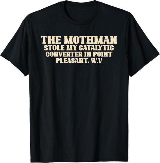Mothman Stole My Catalytic Converter In Point Pleasant W.V. T-Shirt - T-Shirt | Black