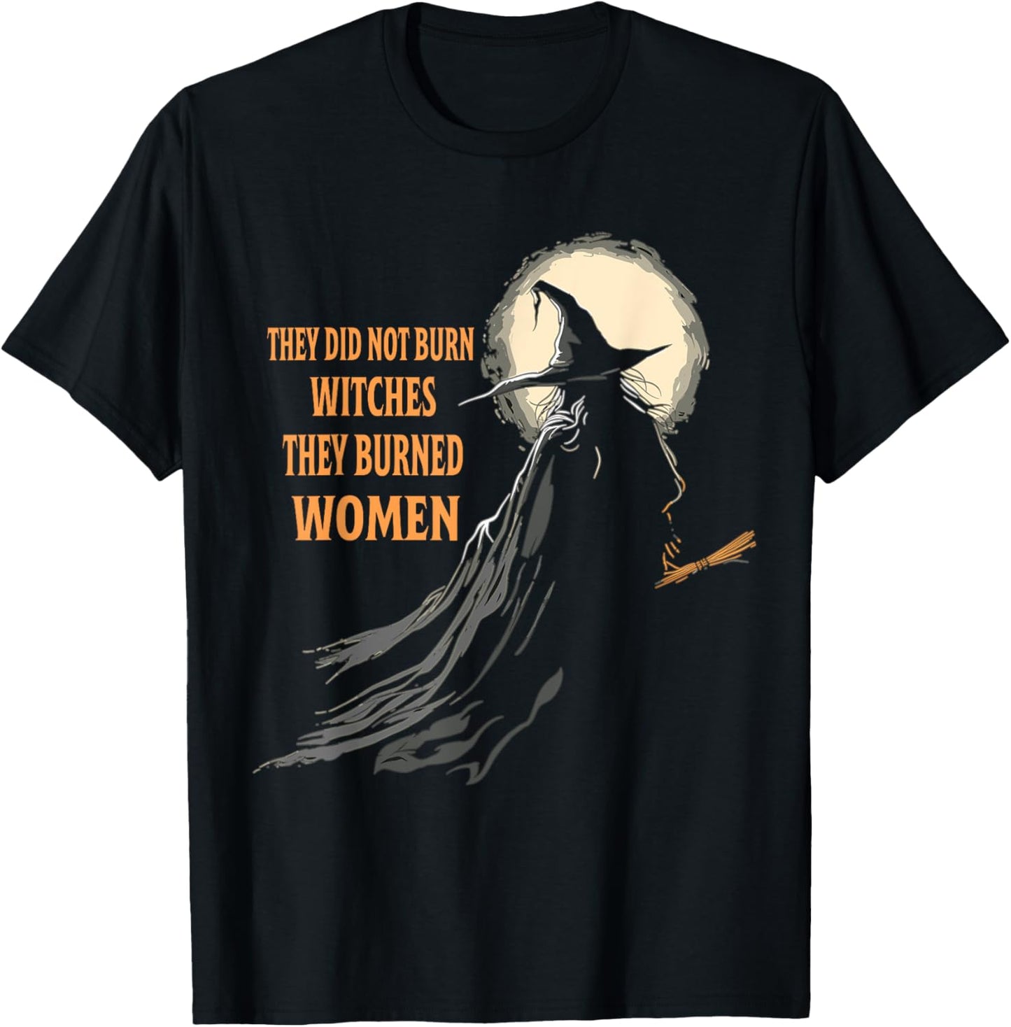 They Didn't Burn Witches They Burned Women Halloween Witch T-Shirt - T-Shirt | Black